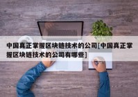 中国真正掌握区块链技术的公司[中国真正掌握区块链技术的公司有哪些]