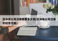 区块链公司注册需要多少钱[区块链公司注册的经营范围]