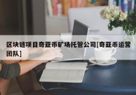 区块链项目奇亚币矿场托管公司[奇亚币运营团队]