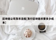 区块链公司发币流程[发行区块链币要多少成本]