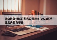 区块链各领域的龙头公司排名[2021区块链龙头股有哪些]