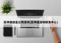 区块链创业公司深圳[区块链深圳研发中心]