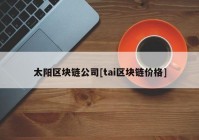 太阳区块链公司[tai区块链价格]