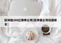 区块链200亿债券公司[区块链公司估值排名]